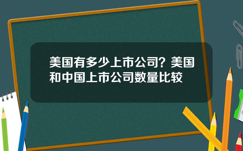 美国有多少上市公司？美国和中国上市公司数量比较