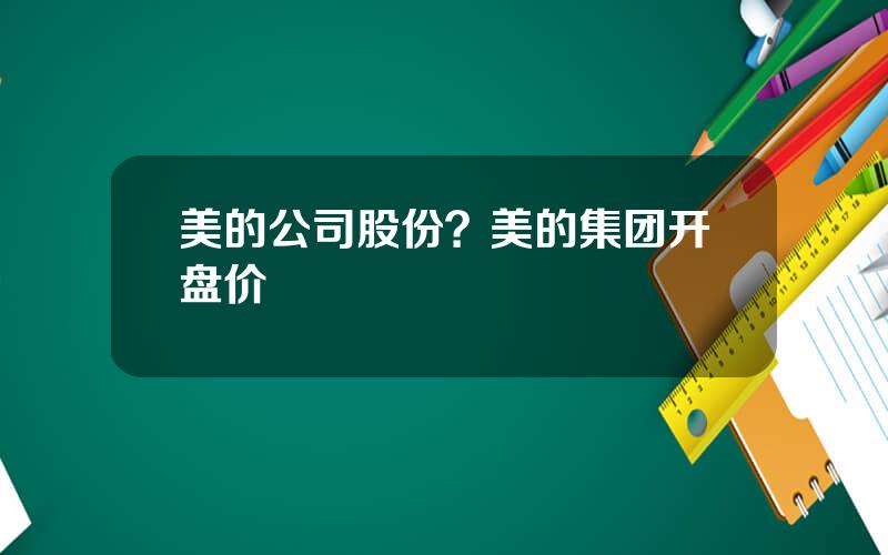 美的公司股份？美的集团开盘价