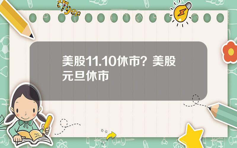 美股11.10休市？美股元旦休市