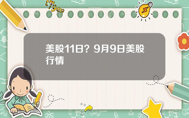 美股11日？9月9日美股行情