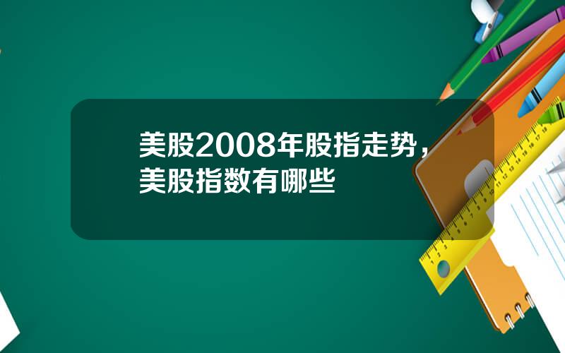 美股2008年股指走势，美股指数有哪些