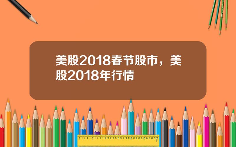 美股2018春节股市，美股2018年行情