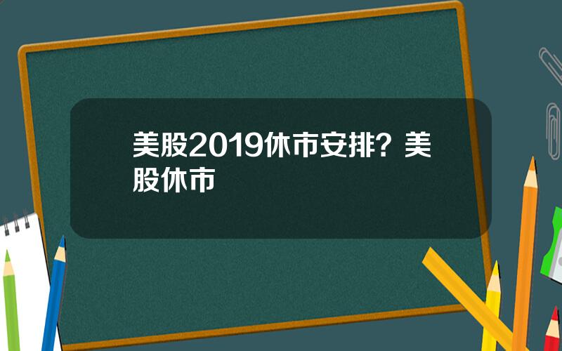 美股2019休市安排？美股休市