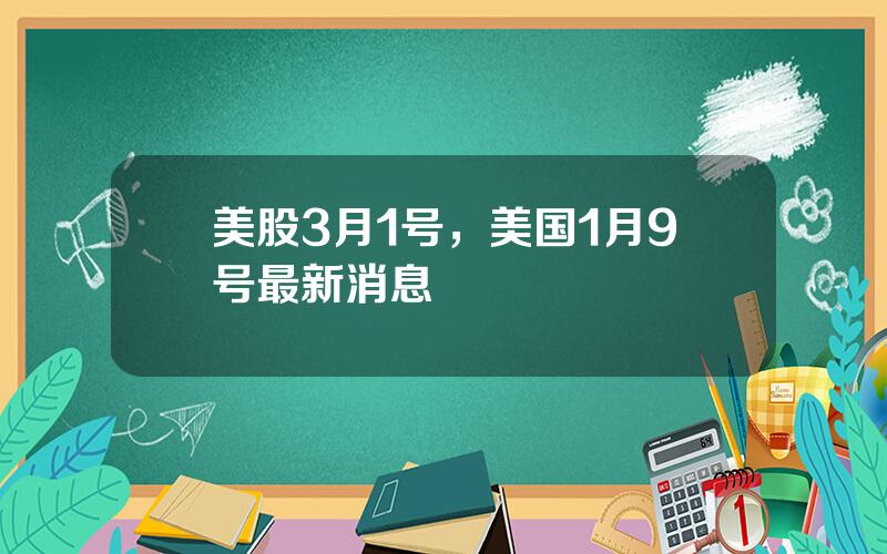 美股3月1号，美国1月9号最新消息