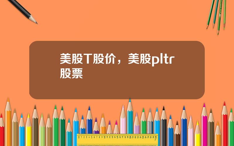 美股T股价，美股pltr股票