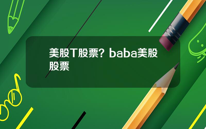 美股T股票？baba美股股票