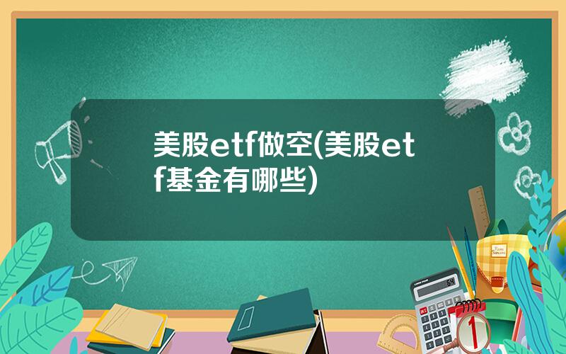 美股etf做空(美股etf基金有哪些)