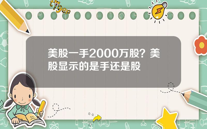 美股一手2000万股？美股显示的是手还是股