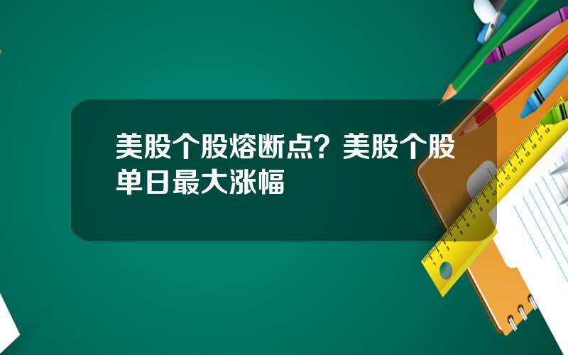 美股个股熔断点？美股个股单日最大涨幅