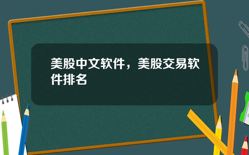 美股中文软件，美股交易软件排名