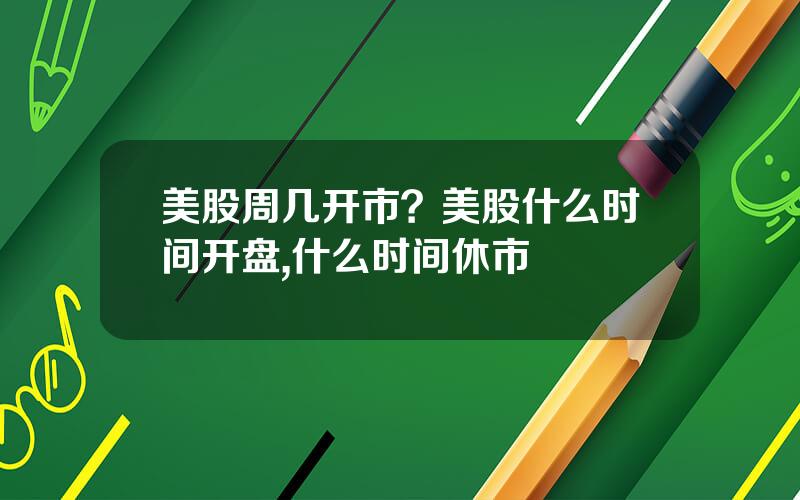 美股周几开市？美股什么时间开盘,什么时间休市