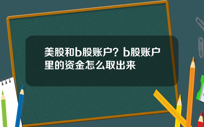 美股和b股账户？b股账户里的资金怎么取出来