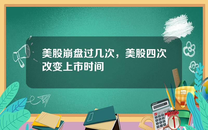 美股崩盘过几次，美股四次改变上市时间