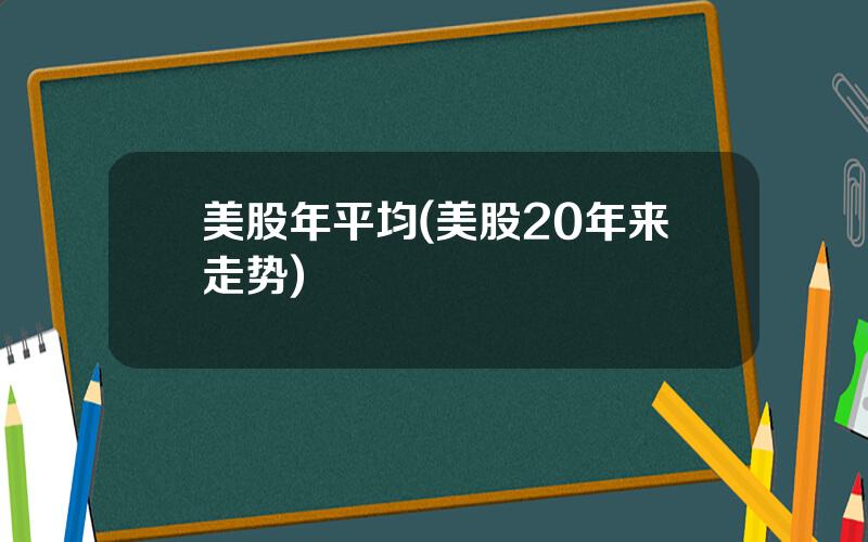 美股年平均(美股20年来走势)