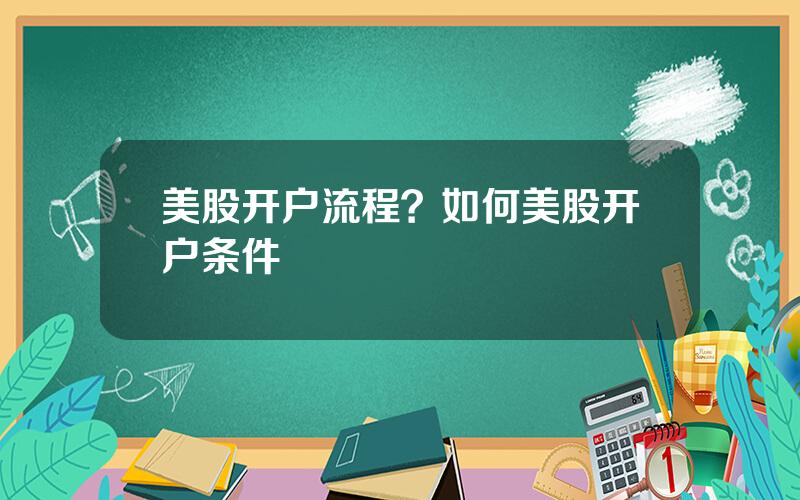 美股开户流程？如何美股开户条件