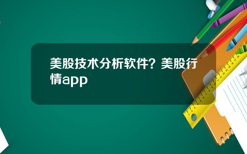 美股技术分析软件？美股行情app