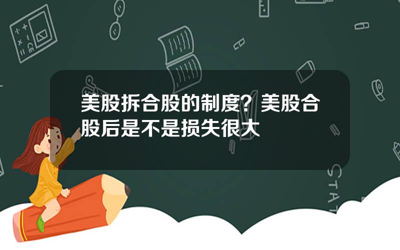 美股拆合股的制度？美股合股后是不是损失很大