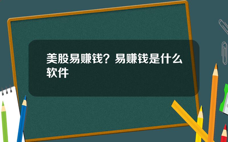 美股易赚钱？易赚钱是什么软件