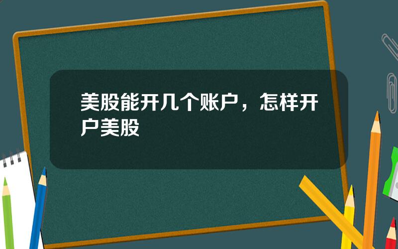 美股能开几个账户，怎样开户美股