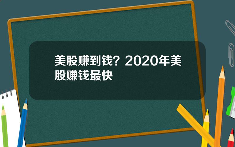 美股赚到钱？2020年美股赚钱最快