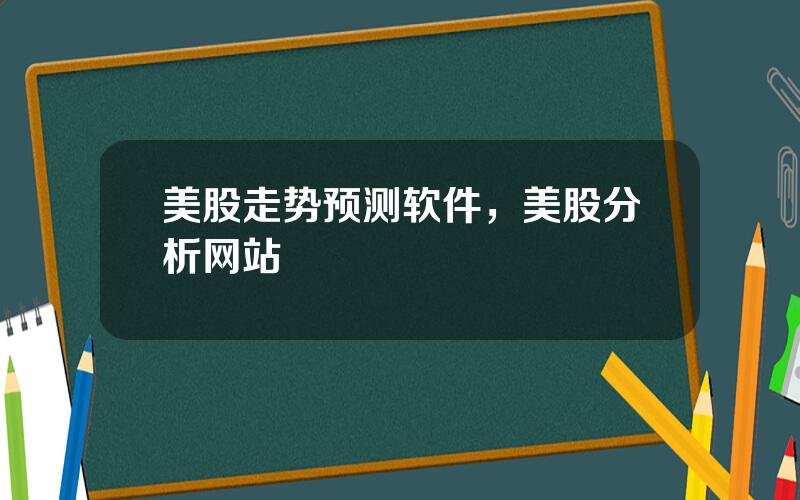 美股走势预测软件，美股分析网站