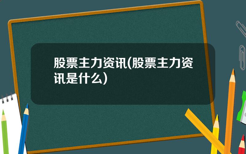 股票主力资讯(股票主力资讯是什么)