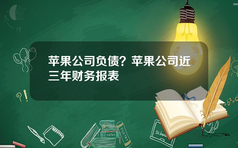 苹果公司负债？苹果公司近三年财务报表