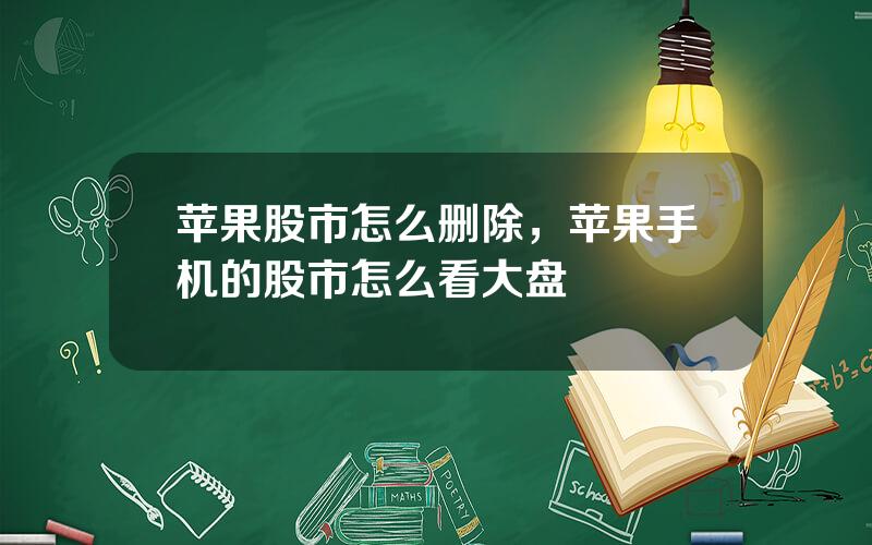 苹果股市怎么删除，苹果手机的股市怎么看大盘