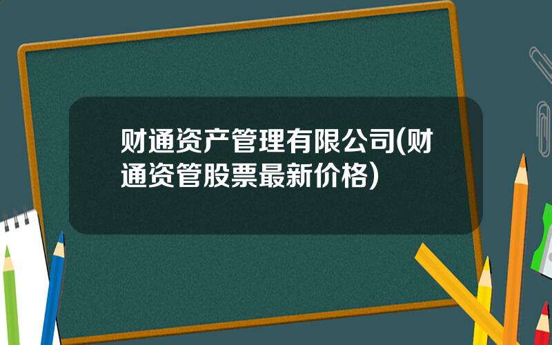 财通资产管理有限公司(财通资管股票最新价格)