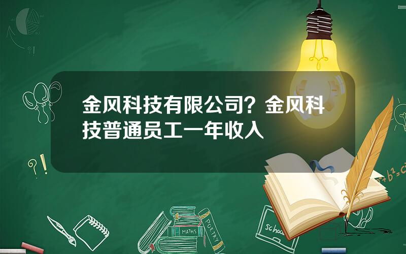 金风科技有限公司？金风科技普通员工一年收入