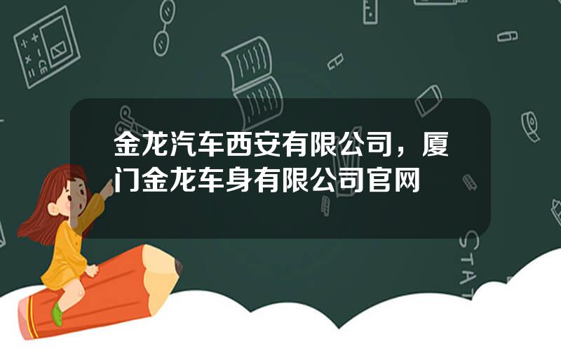 金龙汽车西安有限公司，厦门金龙车身有限公司官网